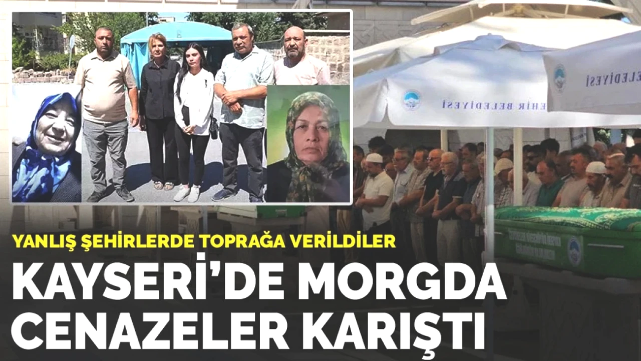 Kayseri’de Şok Olay! Morgda Cenazeler Karıştı, Yanlış Şehirlerde Defnedildi!
